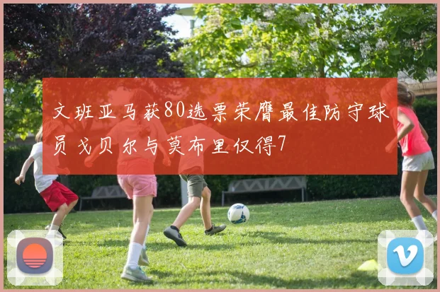 文班亚马获80选票荣膺最佳防守球员戈贝尔与莫布里仅得7