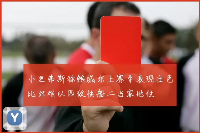 小里弗斯称鲍威尔上赛季表现出色比尔难以匹敌快船二当家地位
