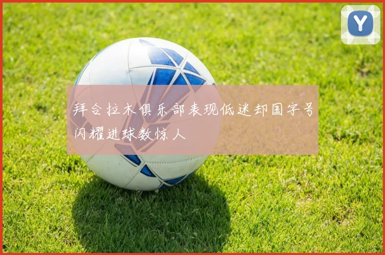 拜合拉木俱乐部表现低迷却国字号闪耀进球数惊人